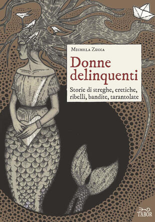 copertina Donne delinquenti. Storie di streghe, eretiche, ribelli, rivoltose, tarantolate