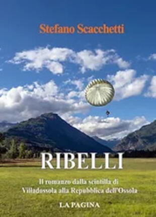 copertina Ribelli. Il romanzo dalla scintilla di Villadossola alla Repubblica dell'Ossola. Nuova ediz.
