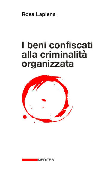 copertina I beni confiscati alla criminalità organizzata. Dalla legge Rognoni La Torre ad oggi. Storia, applicazione della normativa, incidenza nelle politiche pubbliche di coesione territoriale e di sviluppo locale