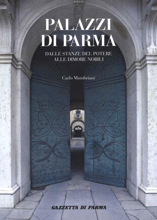 copertina Palazzi di Parma. Dalle stanze del potere alle dimore nobili. Ediz. illustrata