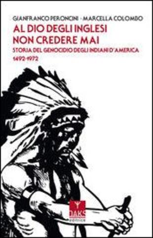 copertina Al Dio degli inglesi non credere mai. Storia del genocidio degl'Indiani d'America 1492-1972