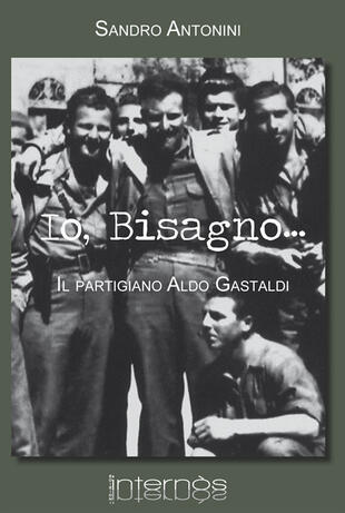 copertina Io, Bisagno... Il partigiano Aldo Gastaldi
