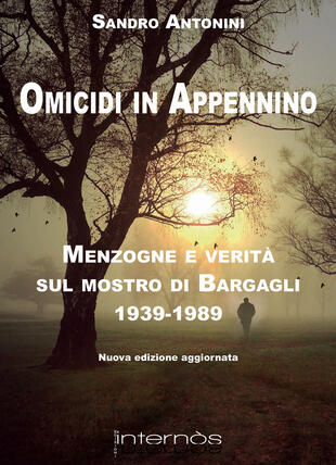 copertina Omicidi in Appennino. Menzogne e verit&agrave; sul mostro di Bargagli 1939-1989