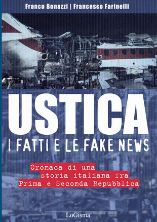 copertina Ustica, i fatti e le fake news. Cronaca di una storia italiana fra Prima e Seconda Repubblica