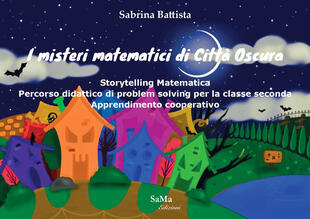 copertina I misteri matematici di Citt&agrave; Oscura. Storytelling Matematica. Percorso didattico di problem solving per la classe seconda. Apprendimento cooperativo