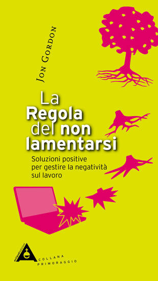 copertina La regola del non lamentarsi. Soluzioni positive per gestire la negativit&agrave; sul lavoro