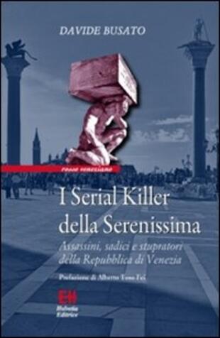 copertina I serial killer della Serenissima. Assassini, sadici e stupratori della Repubblica di Venezia