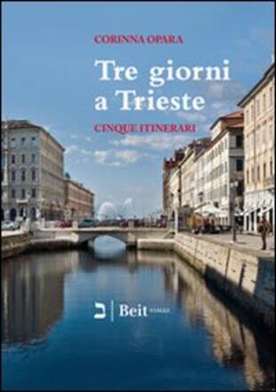 copertina Tre giorni a Trieste. Cinque nuovi itinerari per conoscere la città e i suoi dintorni
