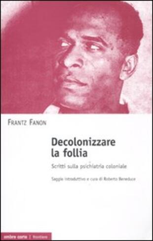 copertina Decolonizzare la follia. Scritti sulla psichiatria coloniale