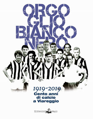 copertina Orgoglio bianconero. 1919-2019. Cento anni di calcio a Viareggio