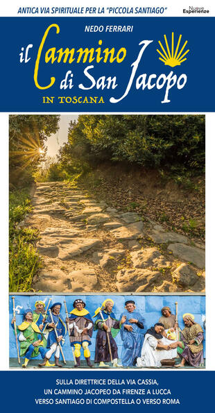 copertina Guida al Cammino di San Jacopo in Toscana. Sulla direttrice della Via Cassia, un cammino jacopeo da Firenze a Lucca verso Santiago di Compostella o verso Roma. Ediz. illustrata