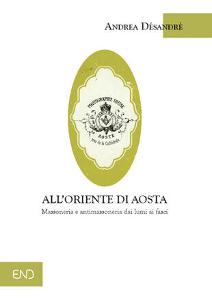 copertina All'Oriente di Aosta. Massoneria e antimassoneria dai lumi ai fasci