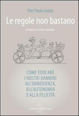 copertina Le regole non bastano. Come educare i nostri bambini all'obbedienza, all'autonomia e alla felicità