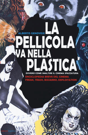 copertina La pellicola va nella plastica. Ovvvero come smaltire il cinema spazzatura. Enciclopedia breve del cinema freak, trash, bizzarro, exploitation