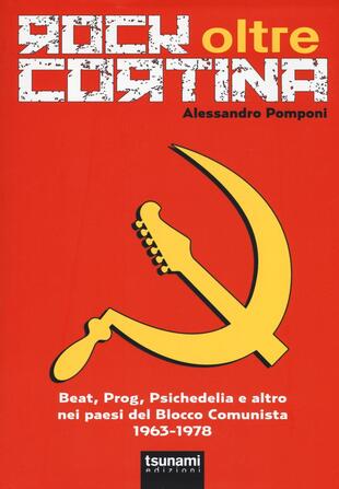 copertina Rock oltre Cortina. Beat, prog, psichedelia e altro nei paesi del blocco comunista 1963-1978