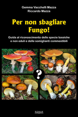 copertina Per non sbagliare fungo! Guida al riconoscimento delle specie tossiche e non eduli e delle somiglianti commestibili