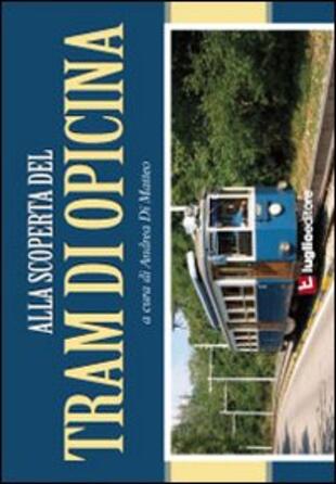 copertina Alla scoperta del tram di Opicina. Storia, immagini e curiosità della celebre linea tranviaria
