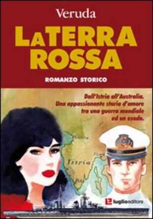 copertina La terra rossa. Dall'Istria all'Australia. Una appassionante storia d'amore tra una guerra mondiale ed un esodo