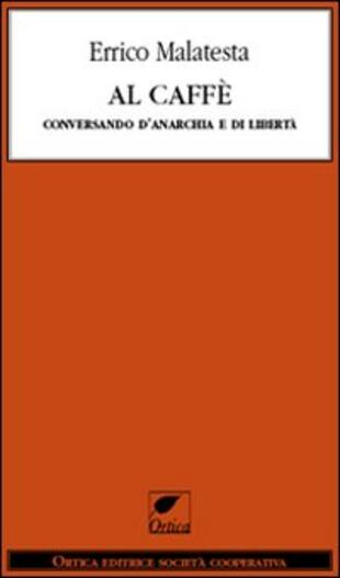 copertina Al caffè. Conversando d'anarchia e di libertà