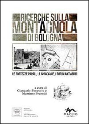 copertina Ricerche sulla Montagnola di Bologna. Le fortezze papali, le ghiacciaie, i rifugi antiaerei