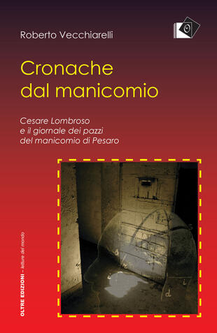 copertina Cronache dal manicomio. Cesare Lombroso e il giornale dei pazzi del manicomio di Pesaro