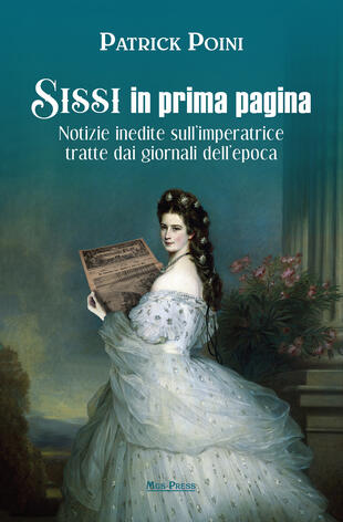 copertina Sissi in prima pagina. Notizie inedite sull'imperatrice tratte dai giornali dell'epoca