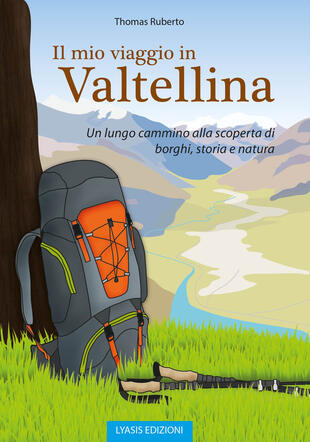 copertina Il mio viaggio in Valtellina. Un lungo cammino alla scoperta di borghi, storia e natura