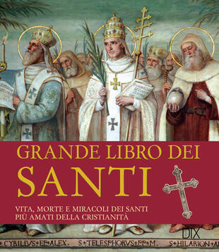 copertina Grande libro dei santi. Vita, morte e miracoli dei santi più amati della cristinità