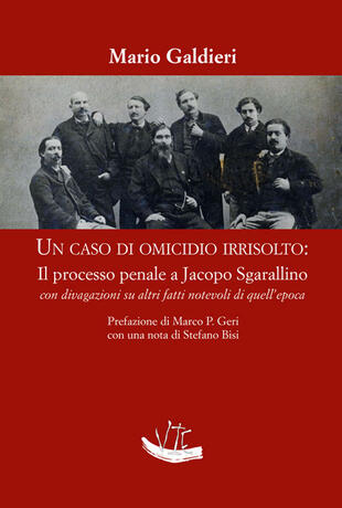 copertina Un caso di omicidio irrisolto: il processo a Jacopo Sgarallino con divagazioni su altri fatti notevoli di quell'epoca