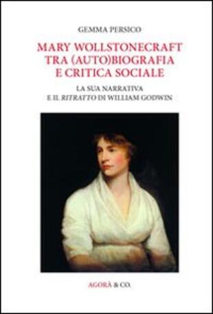 copertina Mary Wollstonecraft tra (auto)biografia e critica sociale. La sua narrativa e il ritratto di William Godwin. Ediz. multilingue