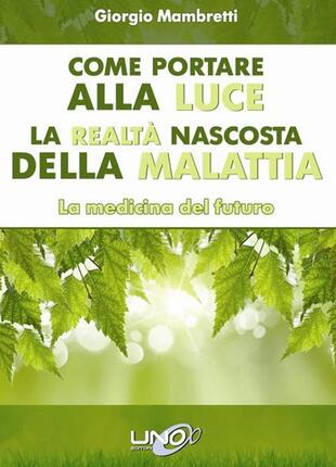 copertina Come portare alla luce la realtà nascosta della malattia. La medicina del futuro