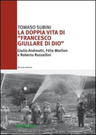 copertina La doppia vita di «Francesco Giullare di Dio» Giulio Andreotti, Félix Morlion e Roberto Rossellini