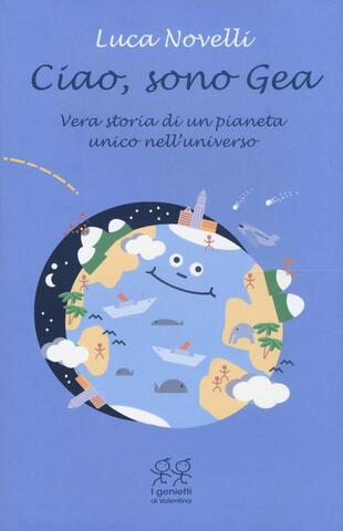 copertina Ciao, sono Gea. Vera storia di un pianeta unico nell'universo