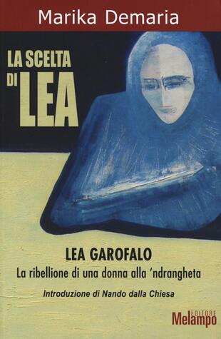 copertina La scelta di Lea. Lea Garofalo. La ribellione di una donna della 'ndrangheta