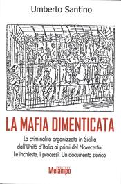 copertina La mafia dimenticata. La criminalit&agrave; organizzata in Sicilia dall'Unit&agrave; d'Italia ai primi del Novecento. Le inchieste, i processi. Un documento storico
