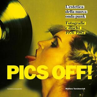 copertina Pics off! L'estetica della nuova onda punk. Fotografie e dischi (1976-1982)
