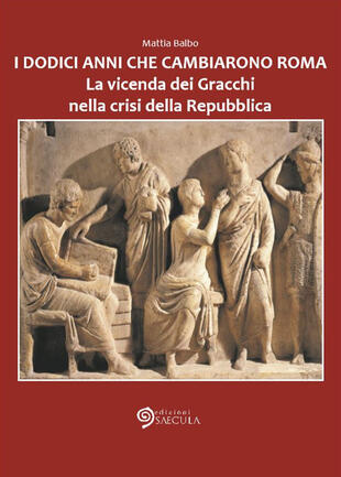 copertina I dodici anni che cambiarono Roma. La vicenda dei Gracchi nella crisi della Repubblica