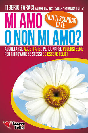 copertina Mi amo o non mi amo? Non ti scordar di te. Ascoltarsi accettarsi perdonarsi volersi bene per ritrovare se stessi ed essere felici
