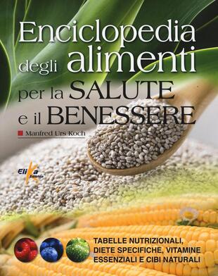 copertina Enciclopedia degli alimenti per la salute e il benessere. Tabelle nutrizionali, diete specifiche, vitamine essenziali e cibi naturali