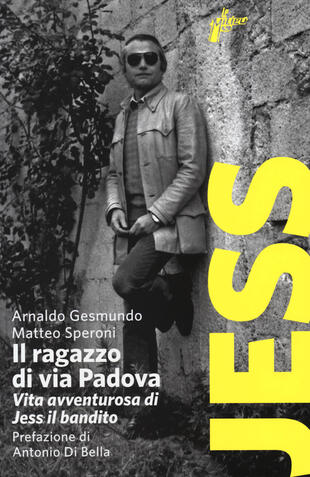 copertina Il ragazzo di via Padova. Vita avventurosa di Jess il bandito