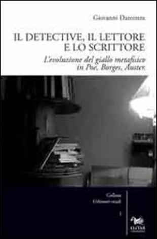 copertina Il detective, il lettore e lo scrittore. L'evoluzione del giallo metafisico in Poe, Borges, Auster