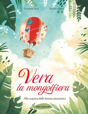 copertina Vera la mongolfiera. Alla scoperta della foresta amazzonica. Ediz. illustrata