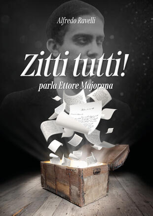 copertina Zitti tutti! parla Ettore Majorana. La macchina di Majorana-Pelizza raccontata dallo stesso prof. Majorana e commentata da Alfredo Ravelli