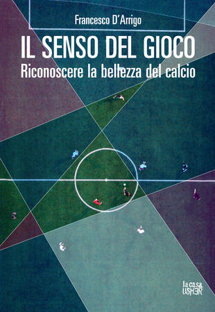 copertina Il senso del gioco. Riconoscere la bellezza del calcio. Ediz. ampliata