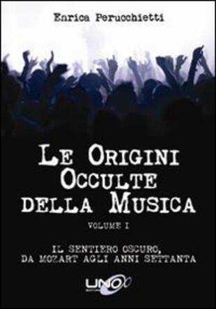 copertina Le origini occulte della musica. Vol. 1: Il sentiero oscuro, da Mozart agli anni Settanta.