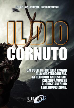 copertina Il dio cornuto. Dai culti di fertilità pagani alla neostregoneria. La religione ancestrale che sopravvisse al cristianesimo e all'inquisizione