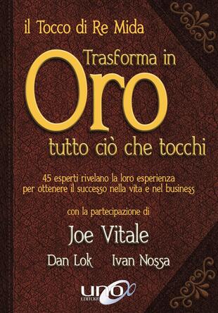 copertina Il tocco di re Mida trasforma in oro tutto ciò che tocchi. 45 esperti rivelano la loro esperienza per ottenere il successo nella vita e nel business