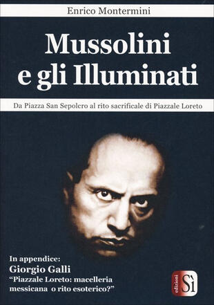 copertina Mussolini e gli Illuminati. Da piazza San Sepolcro al rito sacrificale di piazzale Loreto
