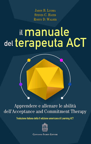 copertina Il manuale del terapeuta ACT. Apprendere e allenare le abilità dell'Acceptance and Commitment Therapy