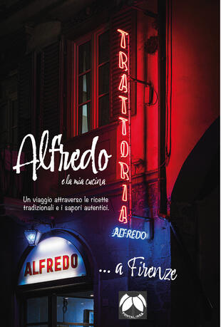 copertina Alfredo e la mia cucina. Un viaggio attraverso le ricette tradizionali e i sapori autentici. Ediz. italiana e inglese